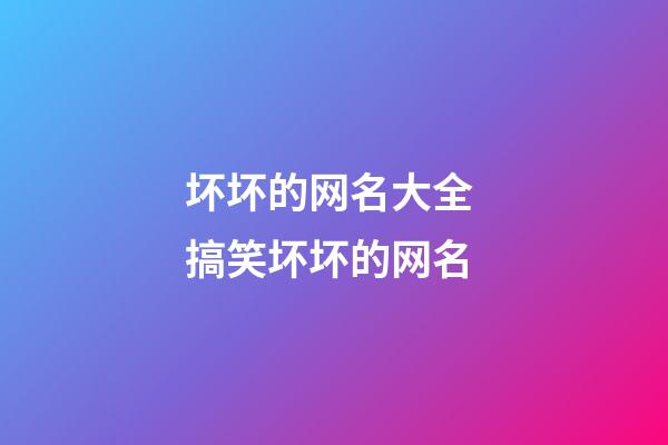 坏坏的网名大全 搞笑坏坏的网名